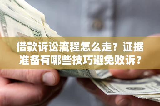 武汉借款诉讼流程怎么走?证据准备有哪些技巧避免败诉? 武汉借款诉讼流程怎么走?证据准备有哪些技巧避免败诉?