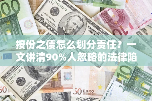武汉按份之债怎么划分责任?一文讲清90%人忽略的法律陷阱 武汉按份之债怎么划分责任?一文讲清90%人忽略的法律陷阱