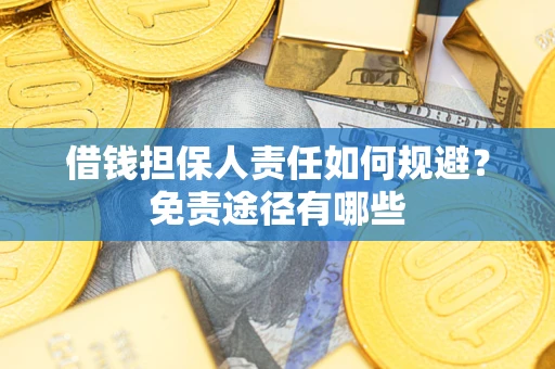 武汉借钱担保人责任如何规避?免责途径有哪些 武汉借钱担保人责任如何规避?免责途径有哪些